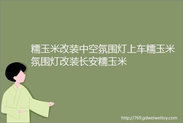 糯玉米改装中空氛围灯上车糯玉米氛围灯改装长安糯玉米