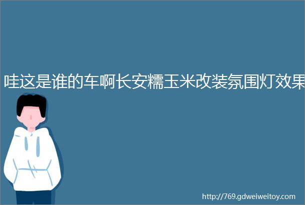 哇这是谁的车啊长安糯玉米改装氛围灯效果